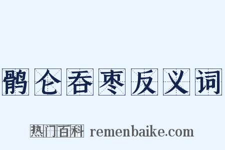 鹘仑吞枣反义词是什么意思的图片